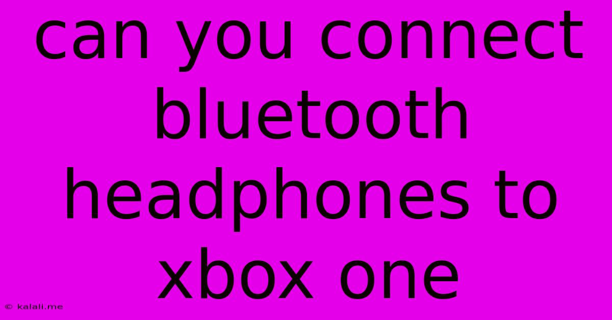 Can You Connect Bluetooth Headphones To Xbox One