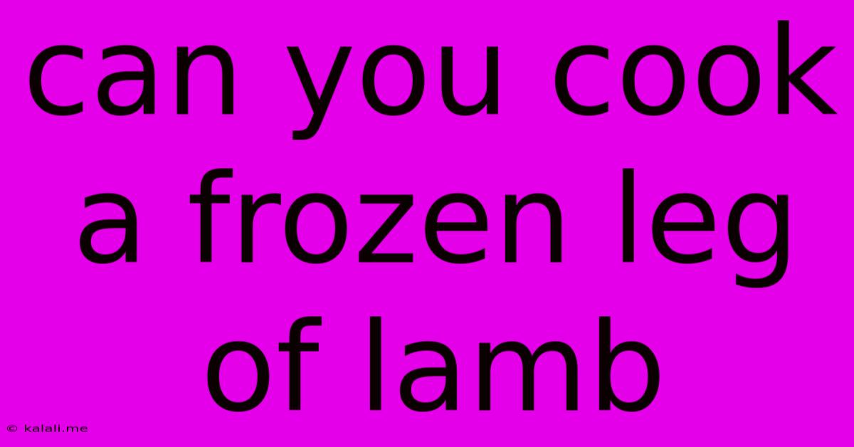 Can You Cook A Frozen Leg Of Lamb