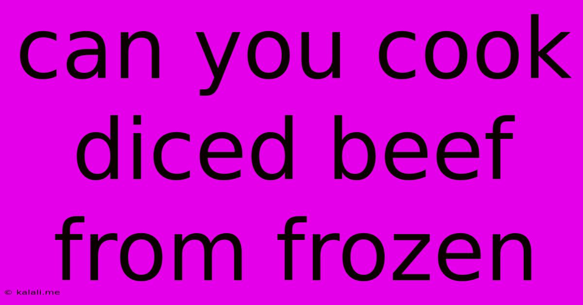 Can You Cook Diced Beef From Frozen