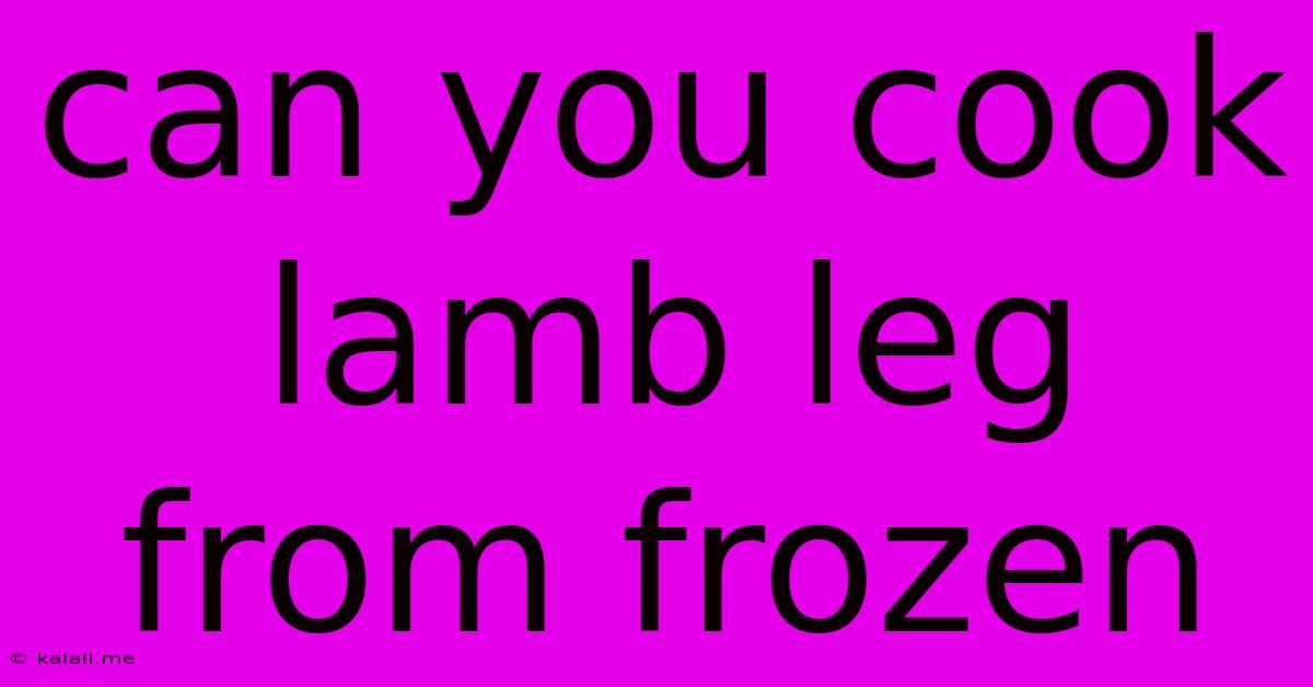 Can You Cook Lamb Leg From Frozen