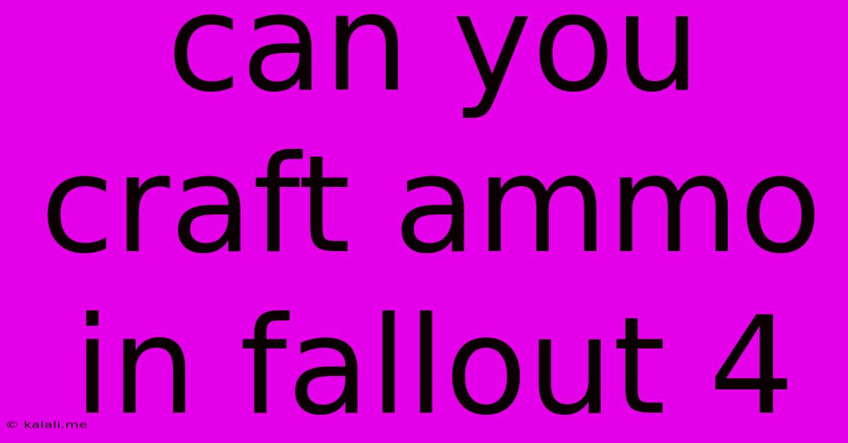 Can You Craft Ammo In Fallout 4