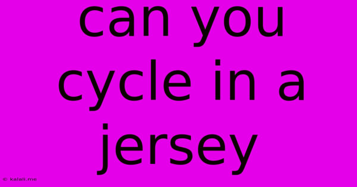 Can You Cycle In A Jersey