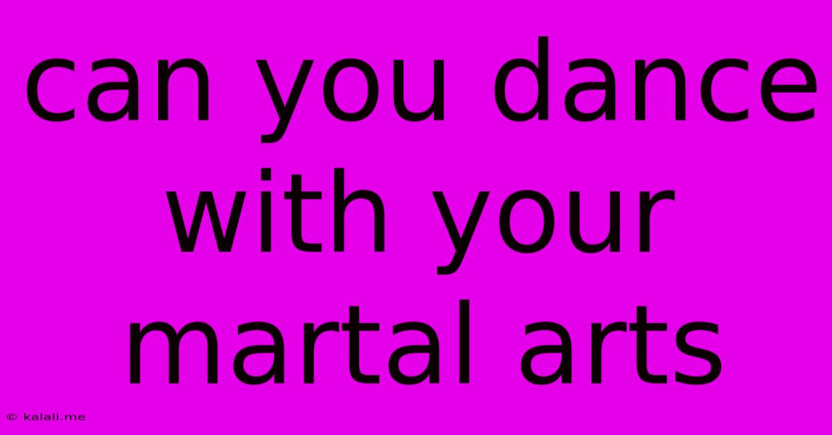 Can You Dance With Your Martal Arts