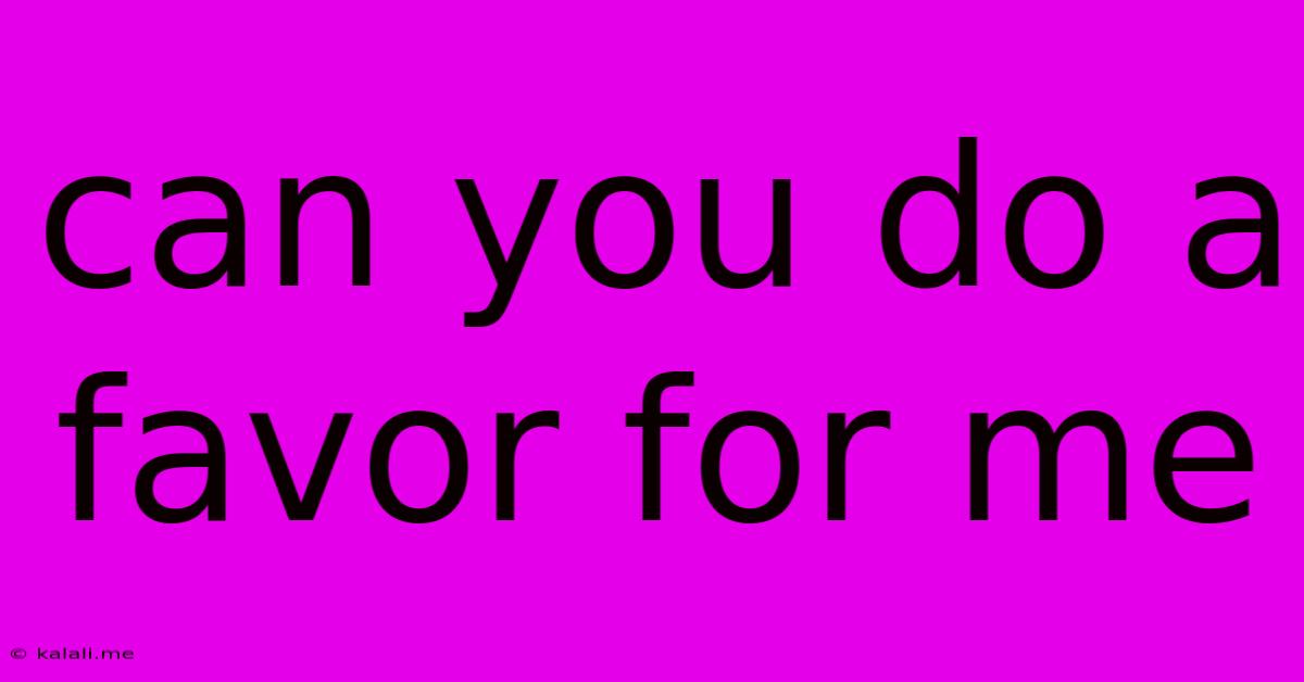 Can You Do A Favor For Me