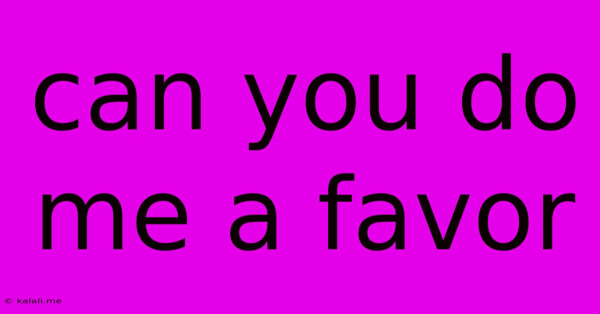 Can You Do Me A Favor