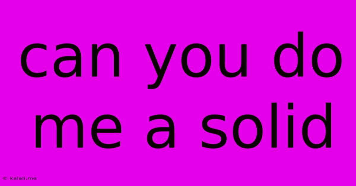 Can You Do Me A Solid