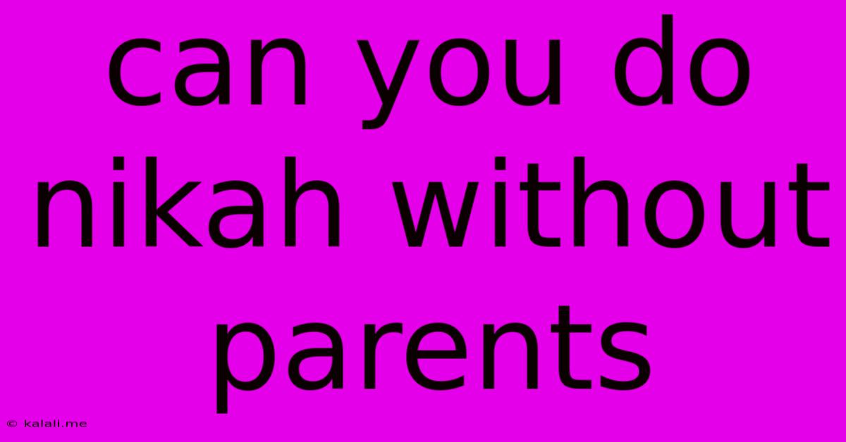Can You Do Nikah Without Parents