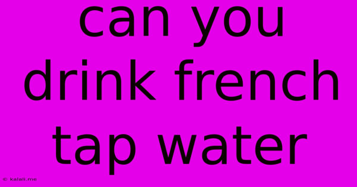 Can You Drink French Tap Water