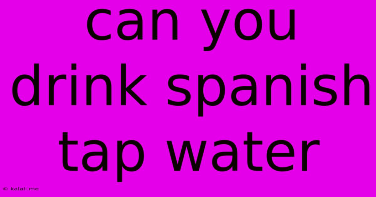 Can You Drink Spanish Tap Water