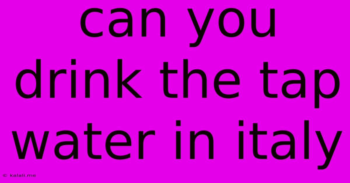 Can You Drink The Tap Water In Italy