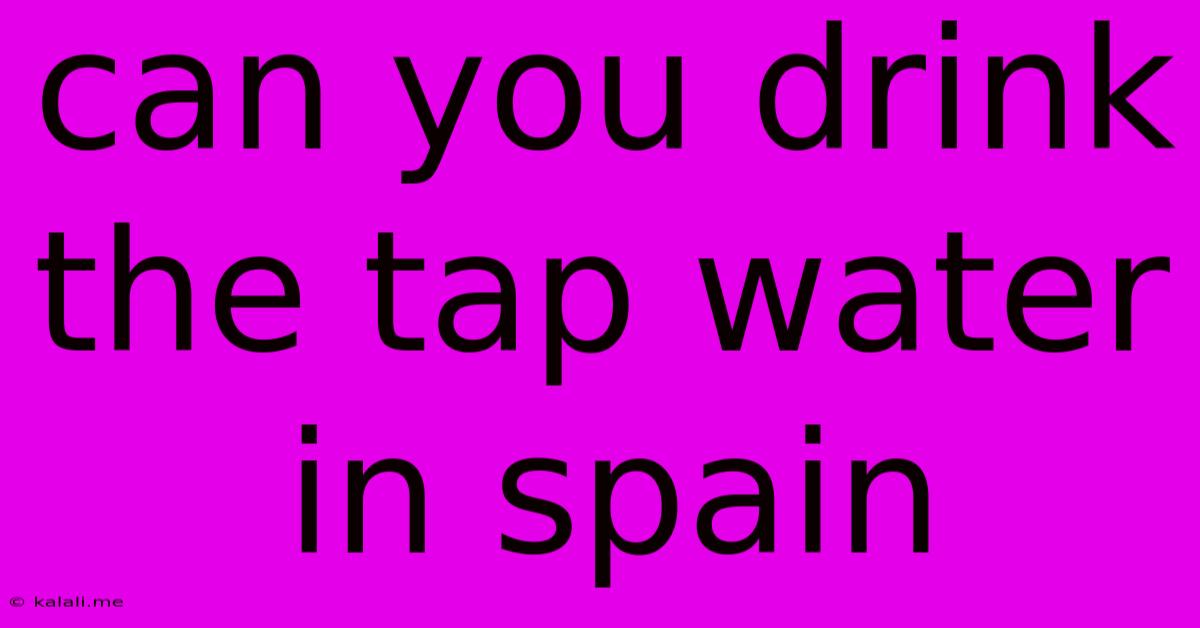 Can You Drink The Tap Water In Spain