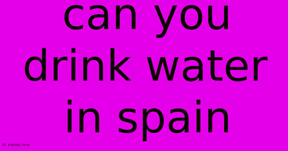 Can You Drink Water In Spain