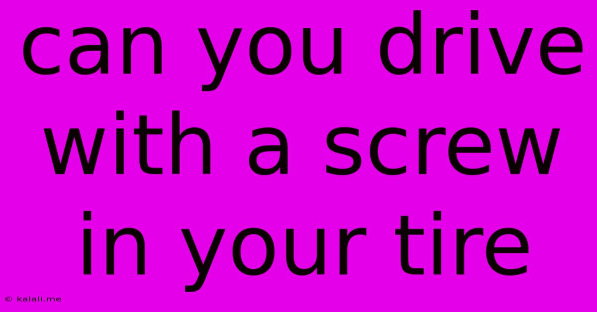 Can You Drive With A Screw In Your Tire
