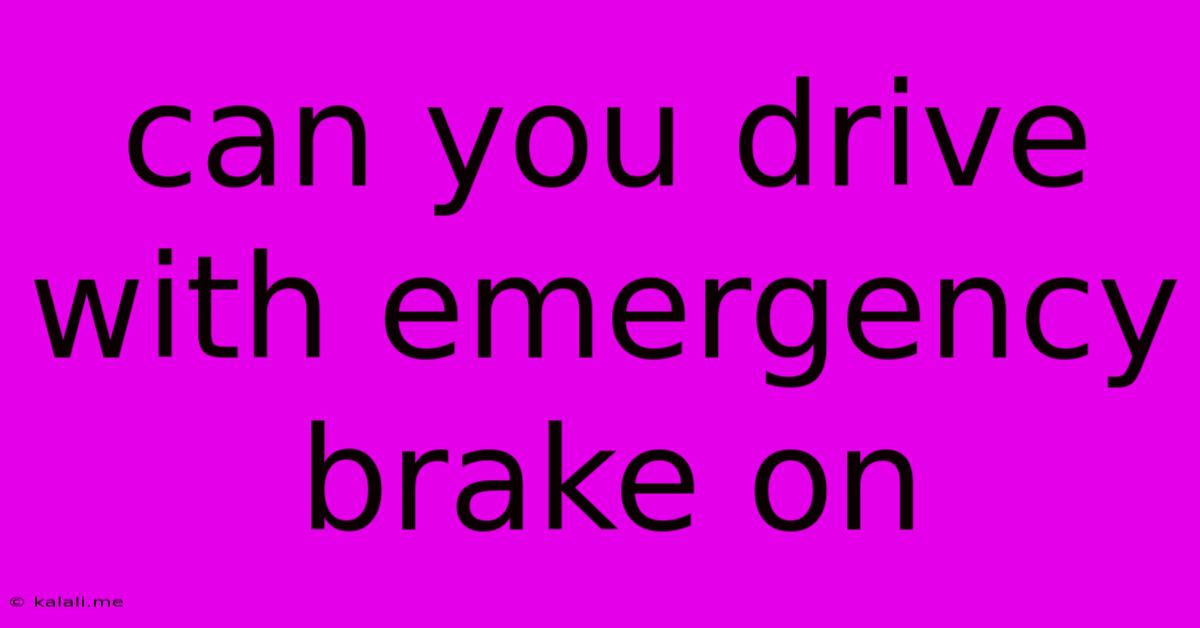 Can You Drive With Emergency Brake On