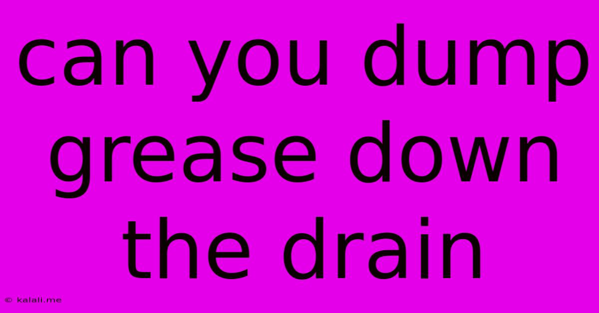 Can You Dump Grease Down The Drain