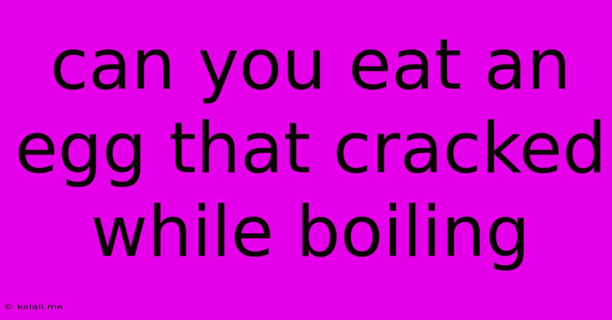 Can You Eat An Egg That Cracked While Boiling