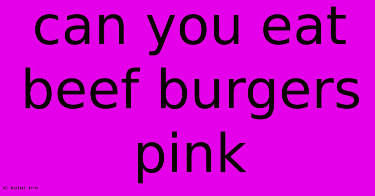 Can You Eat Beef Burgers Pink