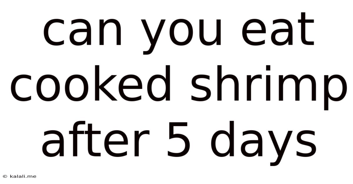 Can You Eat Cooked Shrimp After 5 Days