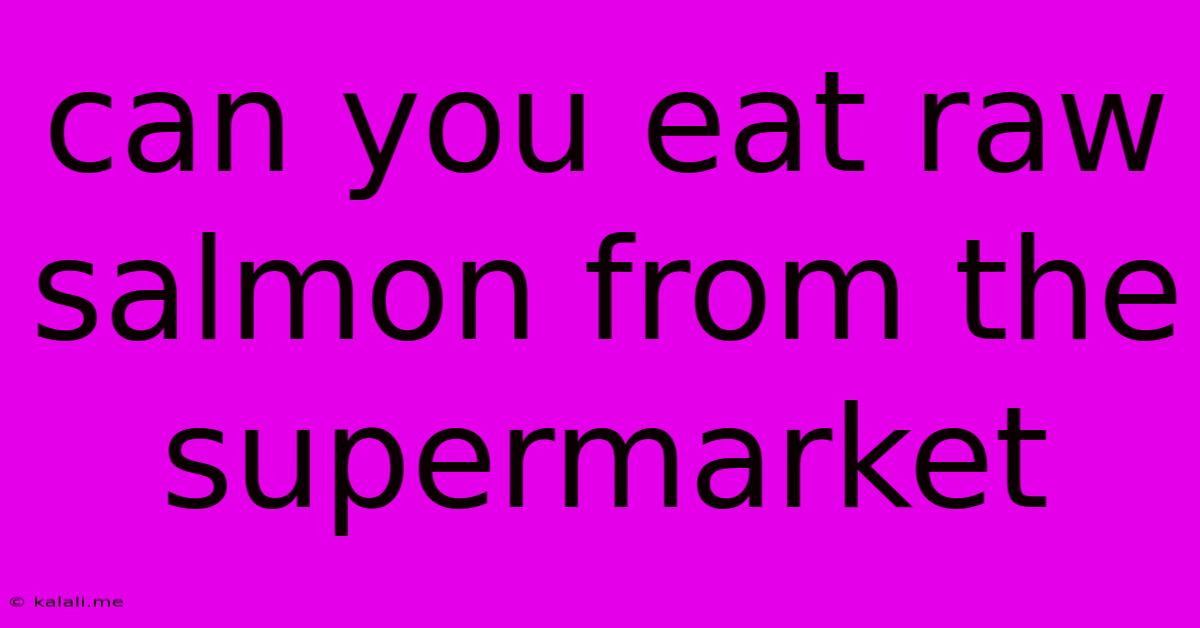 Can You Eat Raw Salmon From The Supermarket