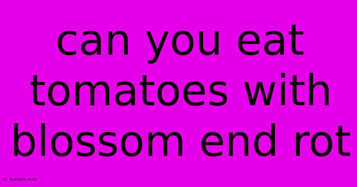 Can You Eat Tomatoes With Blossom End Rot
