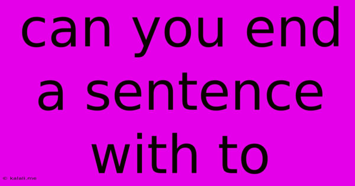 Can You End A Sentence With To