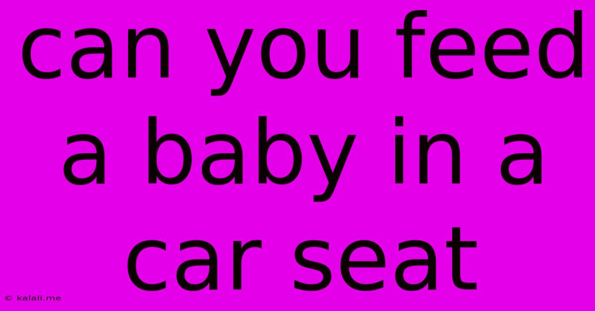 Can You Feed A Baby In A Car Seat