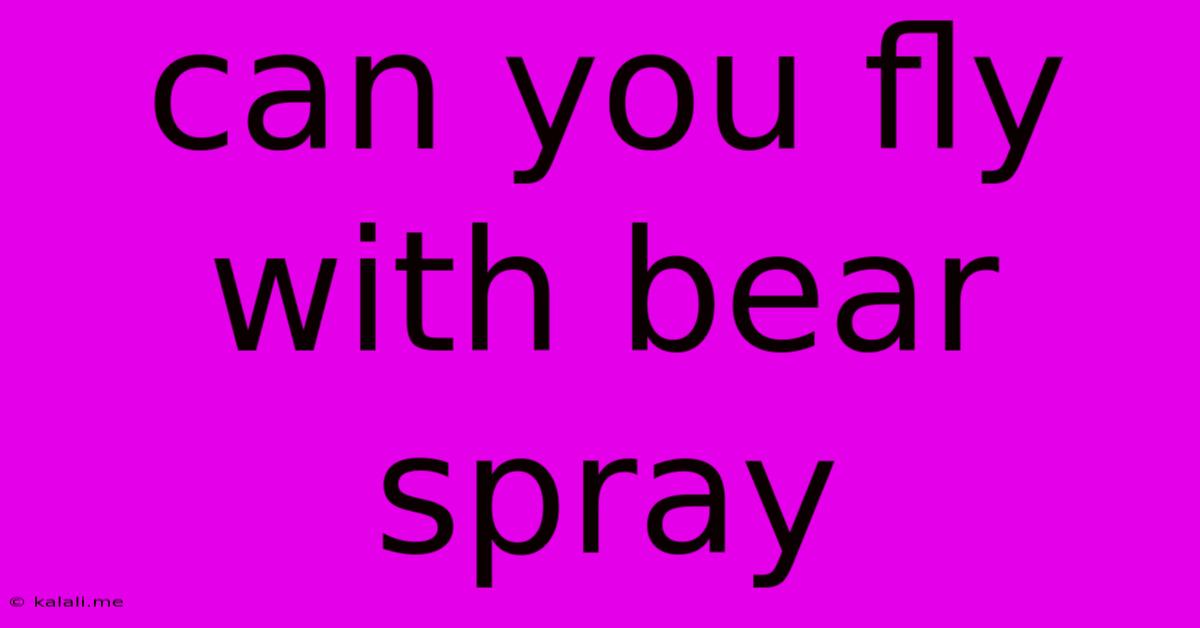 Can You Fly With Bear Spray