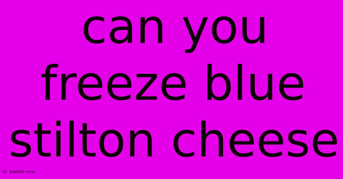 Can You Freeze Blue Stilton Cheese