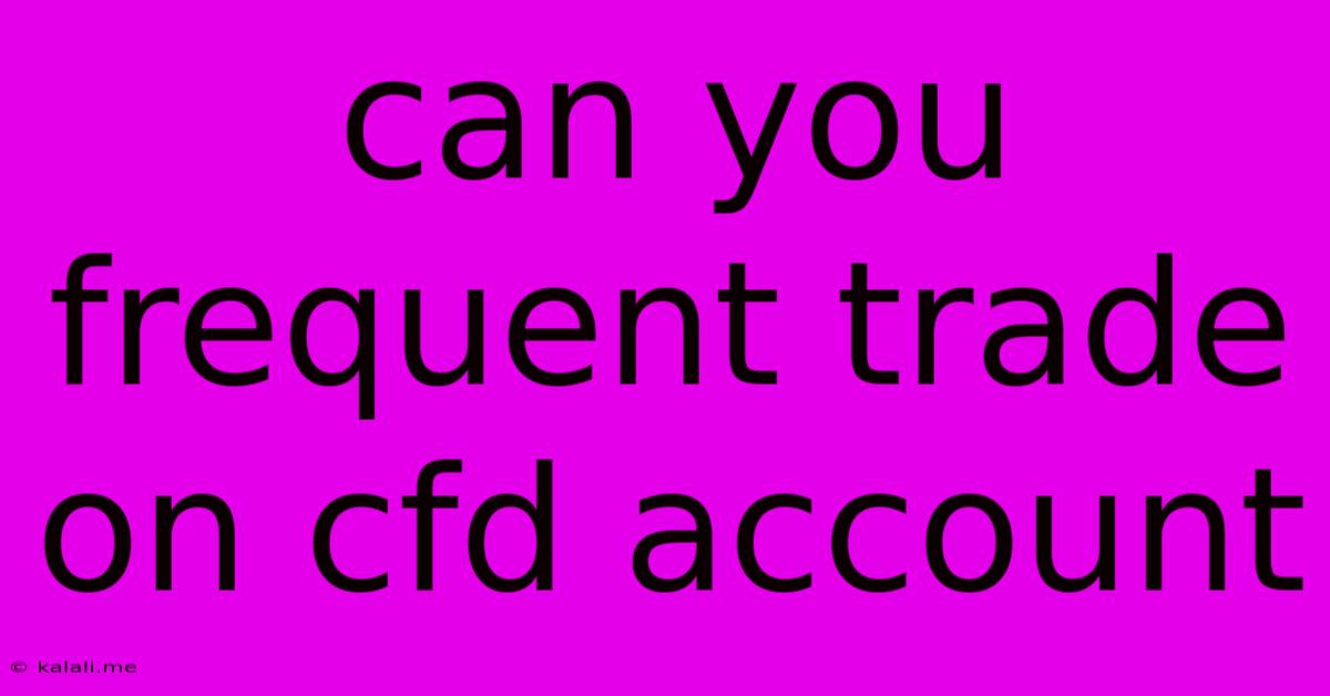 Can You Frequent Trade On Cfd Account