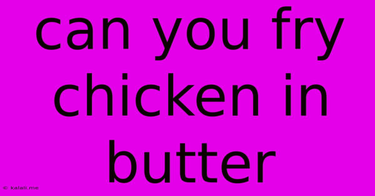 Can You Fry Chicken In Butter