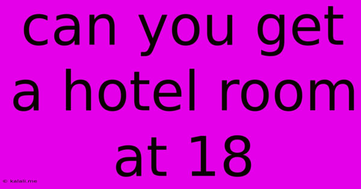 Can You Get A Hotel Room At 18