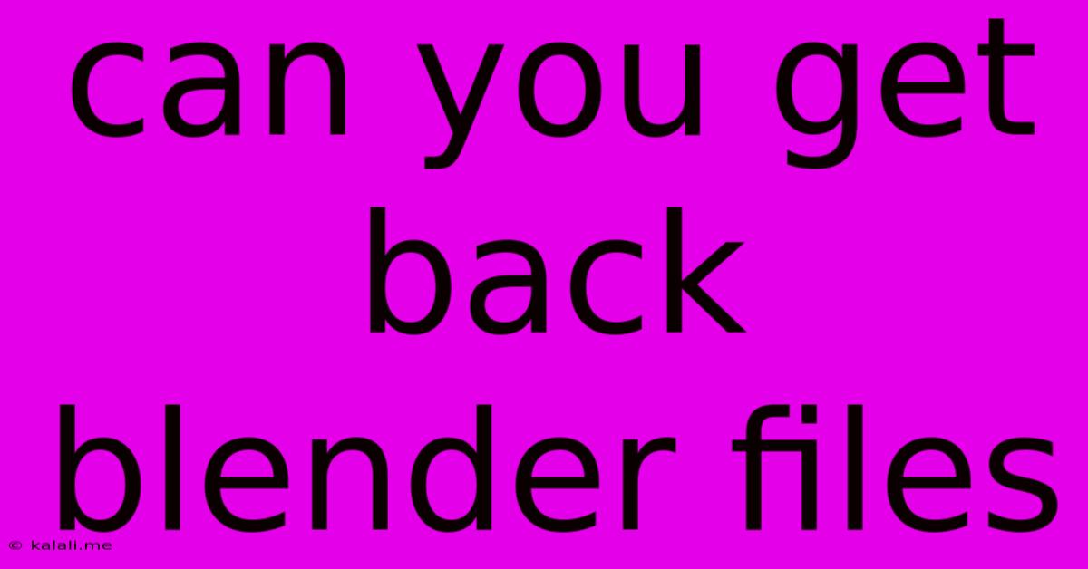Can You Get Back Blender Files