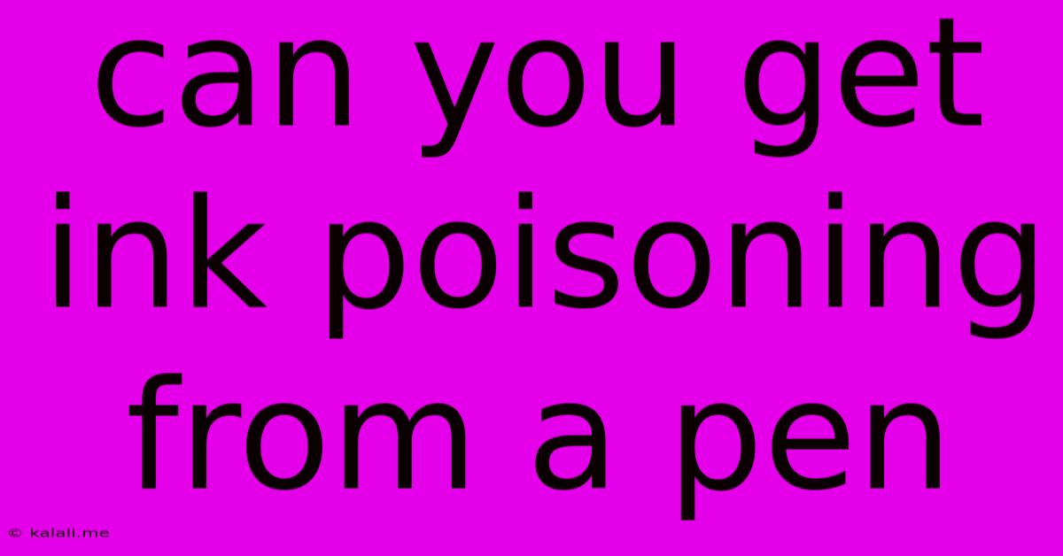 Can You Get Ink Poisoning From A Pen