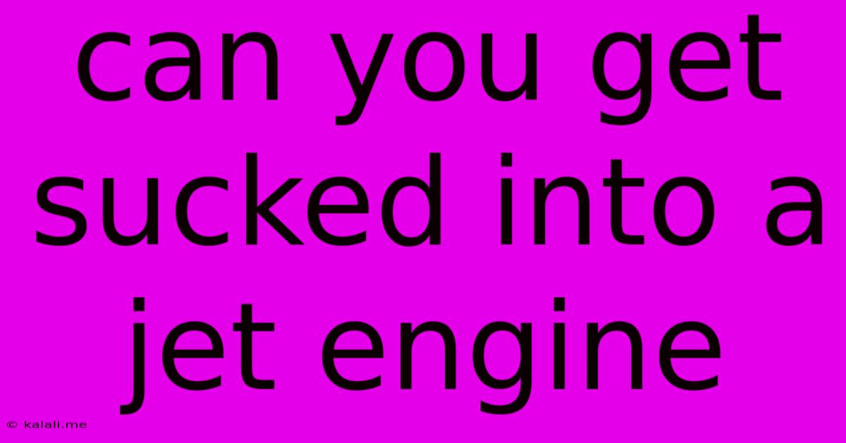 Can You Get Sucked Into A Jet Engine