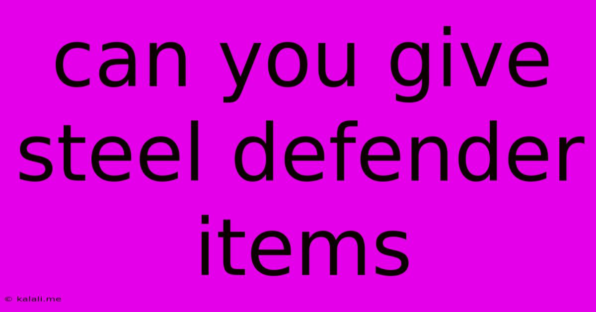 Can You Give Steel Defender Items