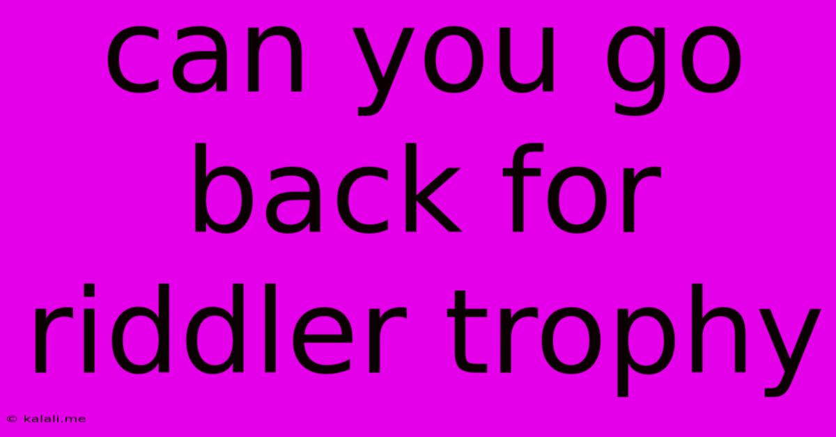 Can You Go Back For Riddler Trophy