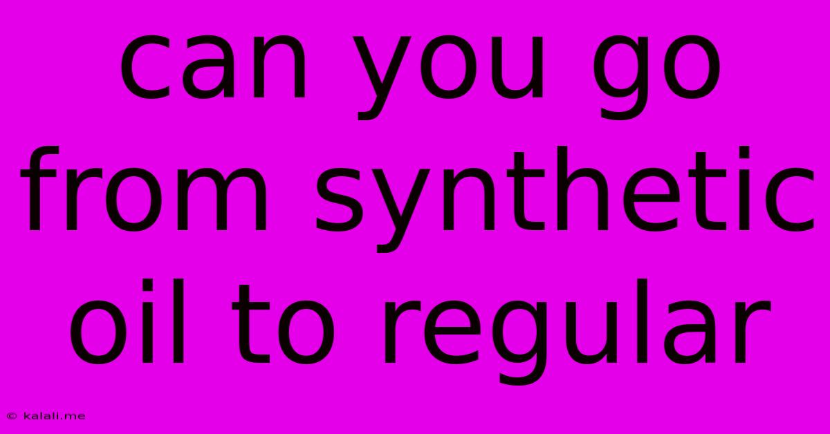 Can You Go From Synthetic Oil To Regular