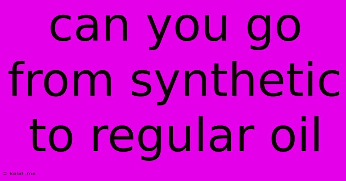 Can You Go From Synthetic To Regular Oil
