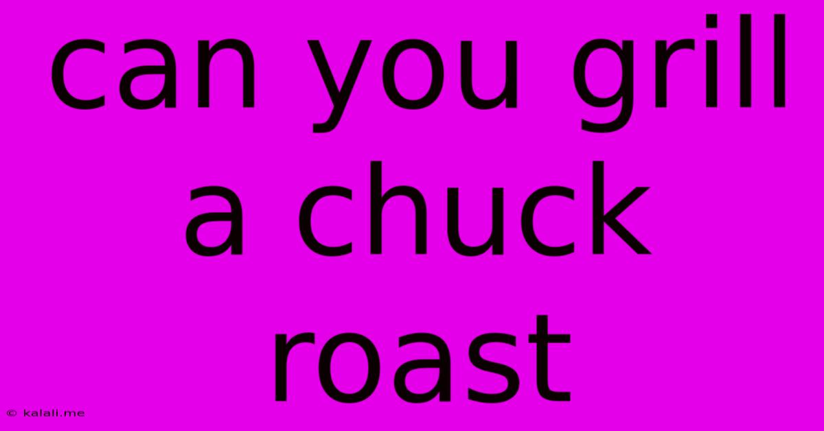 Can You Grill A Chuck Roast