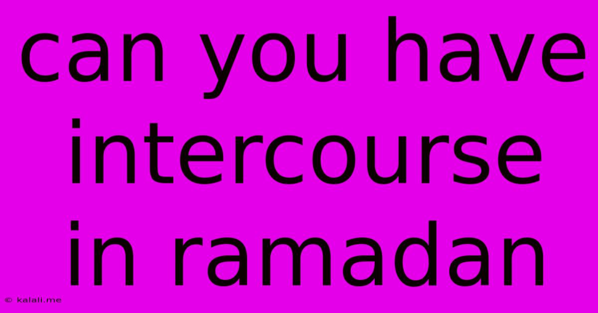 Can You Have Intercourse In Ramadan