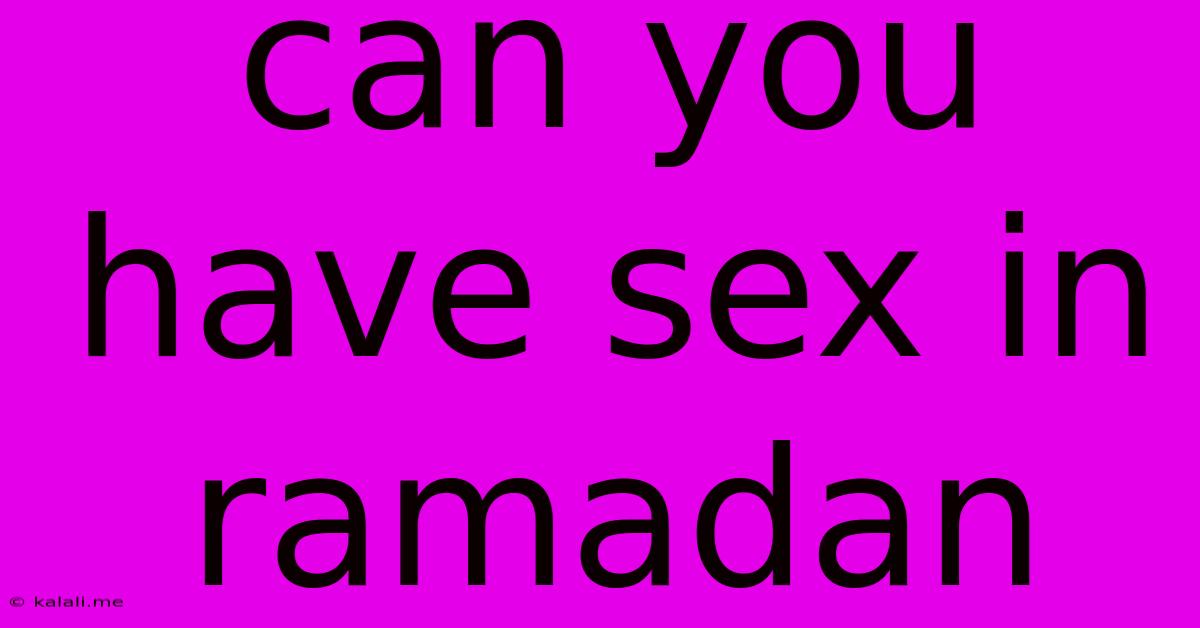 Can You Have Sex In Ramadan