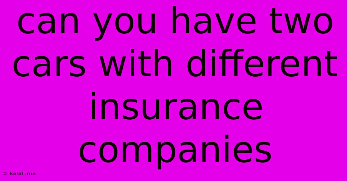 Can You Have Two Cars With Different Insurance Companies