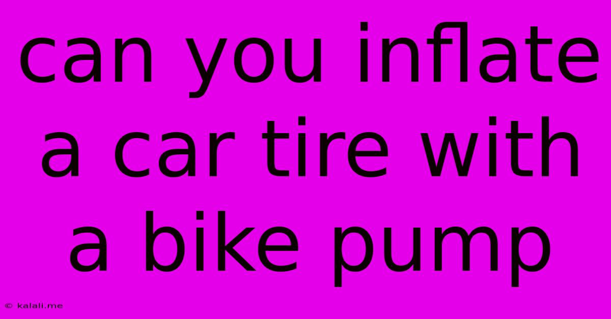 Can You Inflate A Car Tire With A Bike Pump