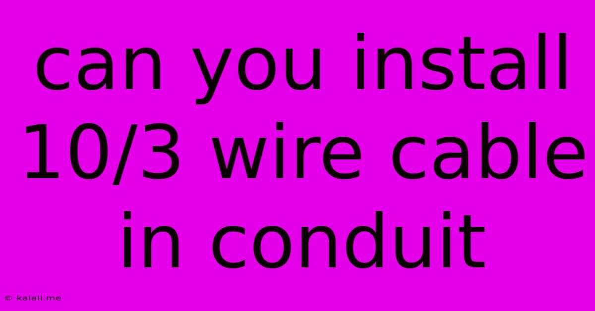 Can You Install 10/3 Wire Cable In Conduit