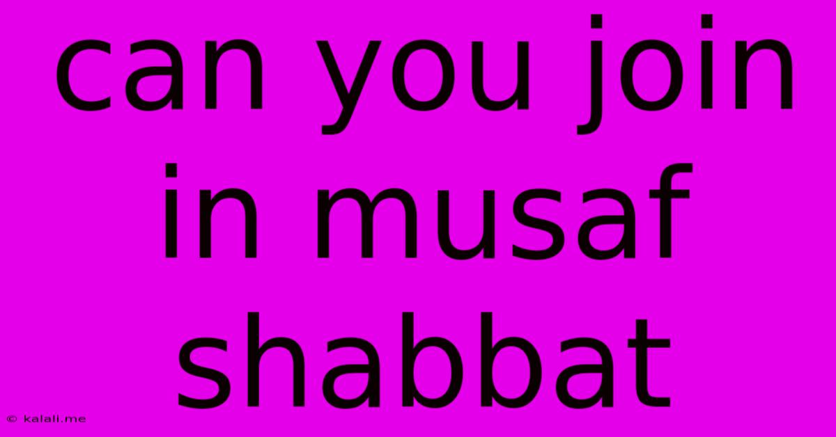 Can You Join In Musaf Shabbat