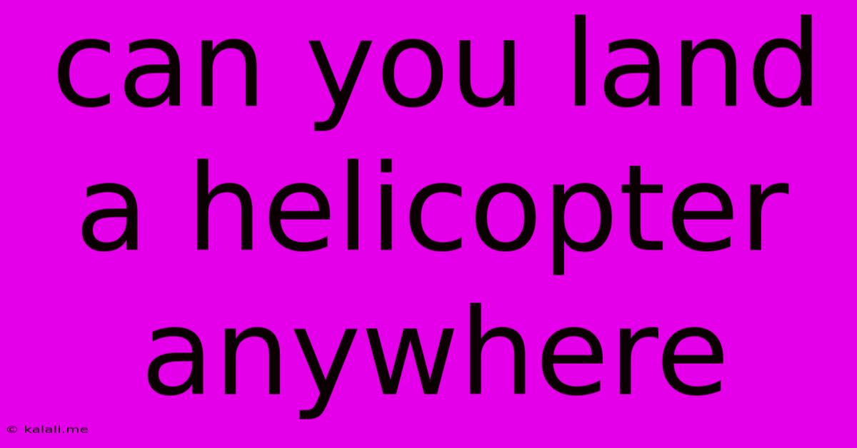 Can You Land A Helicopter Anywhere