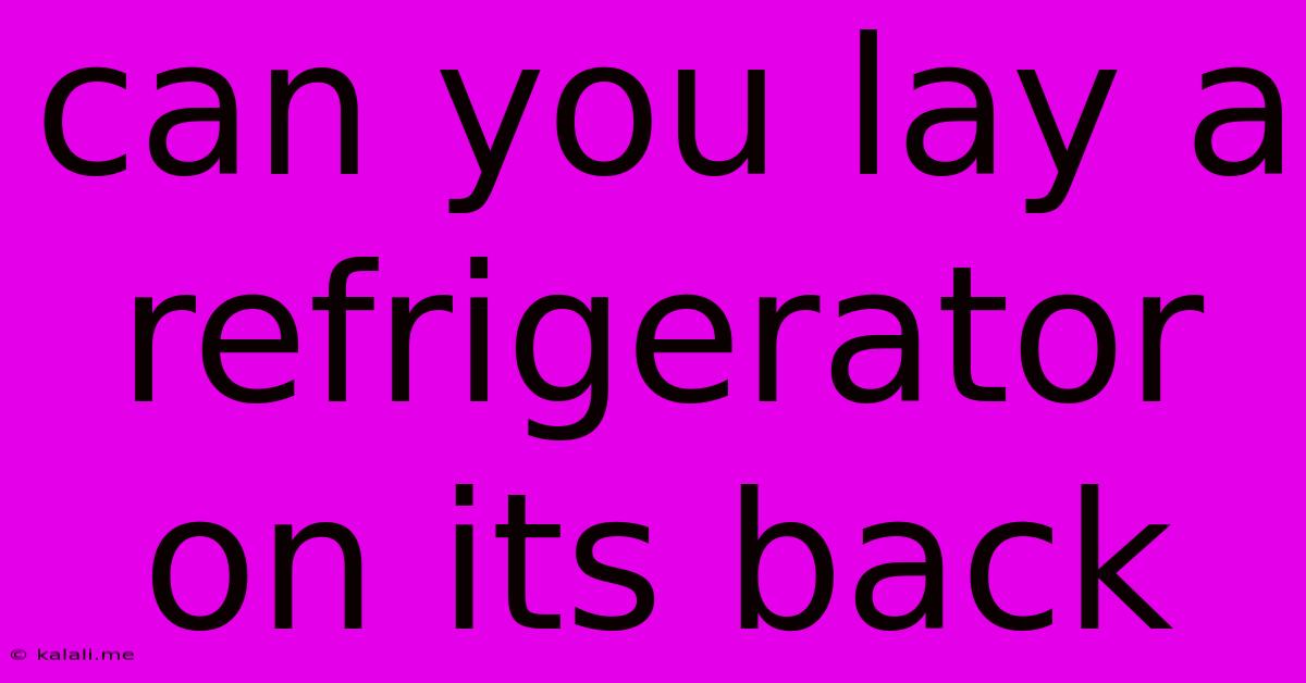 Can You Lay A Refrigerator On Its Back