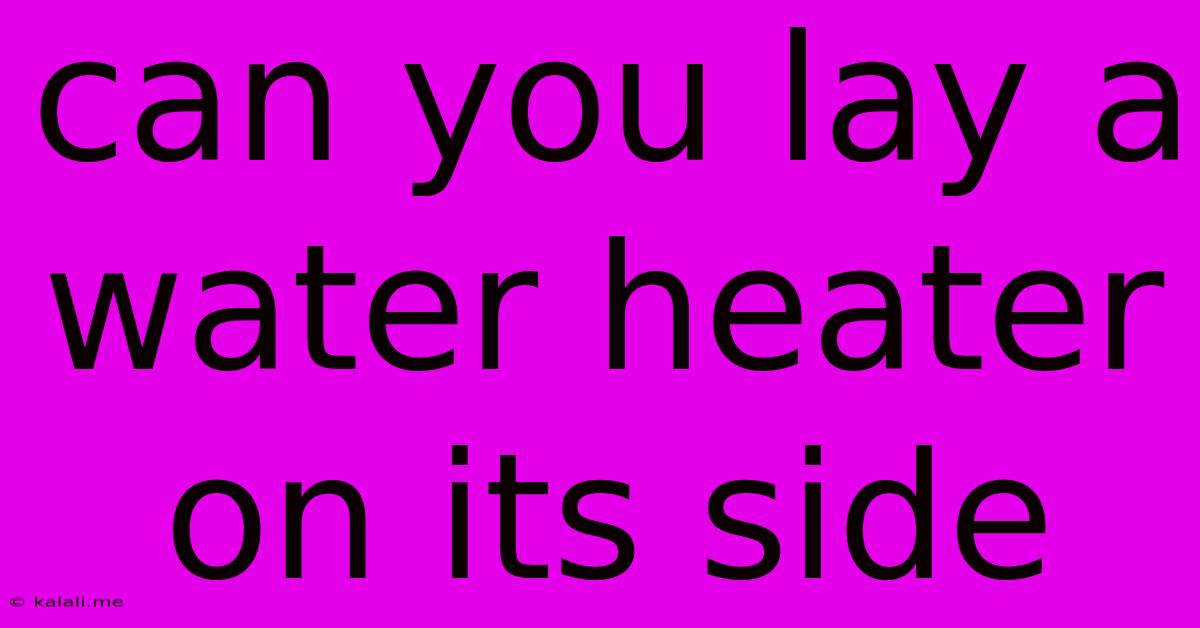 Can You Lay A Water Heater On Its Side