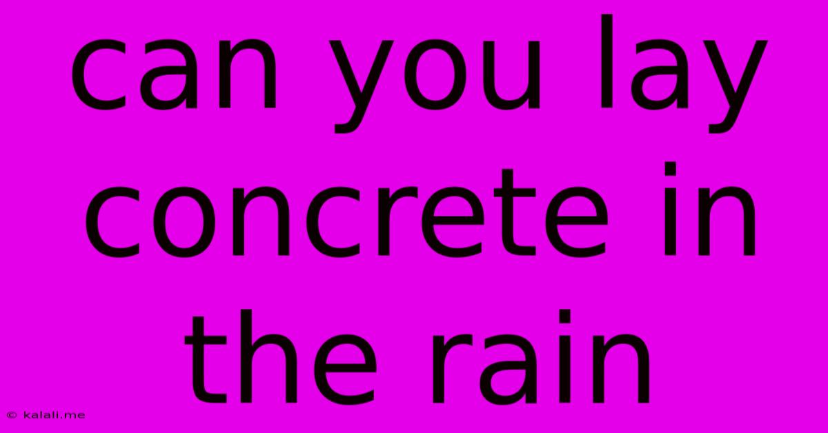 Can You Lay Concrete In The Rain