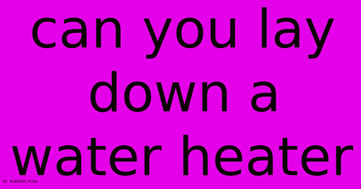 Can You Lay Down A Water Heater